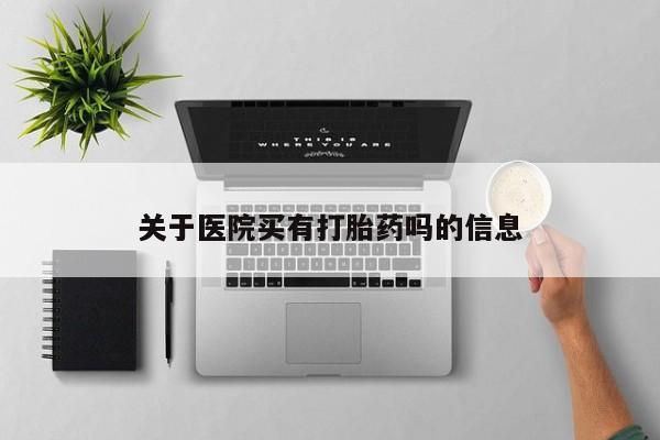 药流药怎么买关于医院买有打胎药吗的信息