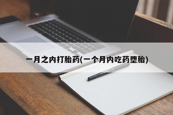 药流药怎么买一月之内打胎药(一个月内吃药堕胎)