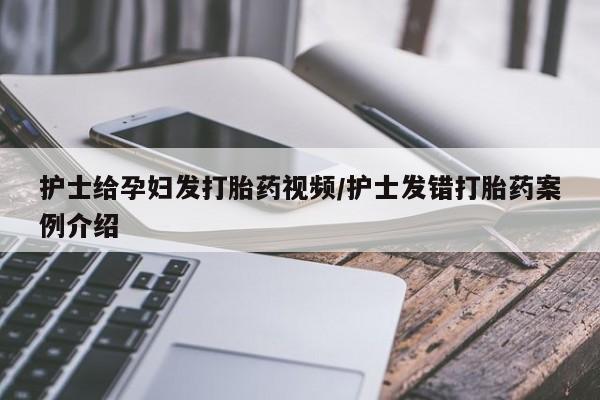 药流药怎么买护士给孕妇发打胎药视频/护士发错打胎药案例介绍