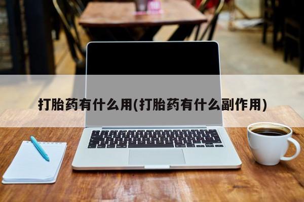 药流药怎么买打胎药有什么用(打胎药有什么副作用)