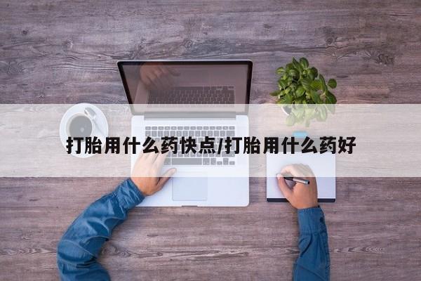 药流药怎么买打胎用什么药快点/打胎用什么药好