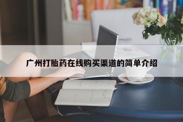 药流药怎么买广州打胎药在线购买渠道的简单介绍