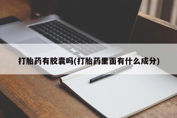 药流药怎么买打胎药有胶囊吗(打胎药里面有什么成分)