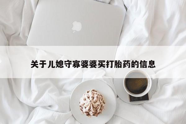 药流药怎么买关于儿媳守寡婆婆买打胎药的信息