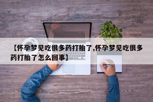 药流药怎么买【怀孕梦见吃很多药打胎了,怀孕梦见吃很多药打胎了怎么回事】