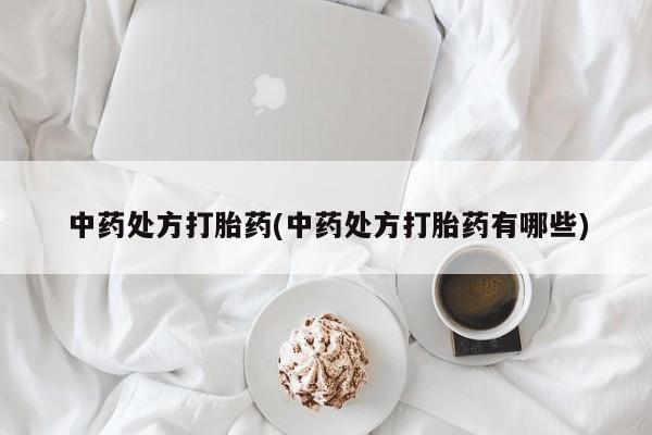 药流药怎么买中药处方打胎药(中药处方打胎药有哪些)