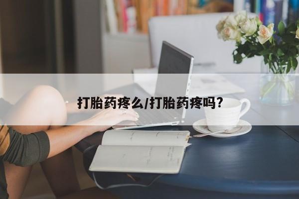 药流药怎么买打胎药疼么/打胎药疼吗?