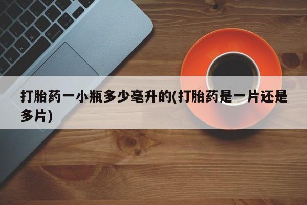药流药怎么买打胎药一小瓶多少毫升的(打胎药是一片还是多片)