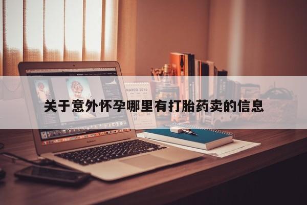 药流药怎么买关于意外怀孕哪里有打胎药卖的信息